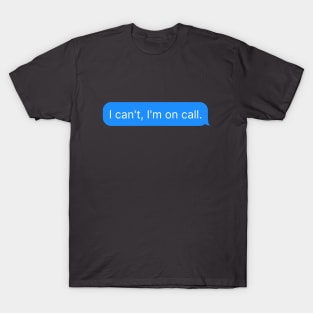 I Can't, I'm on Call T-Shirt